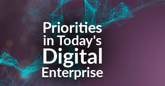 Priorities in Today’s Digital Enterprise