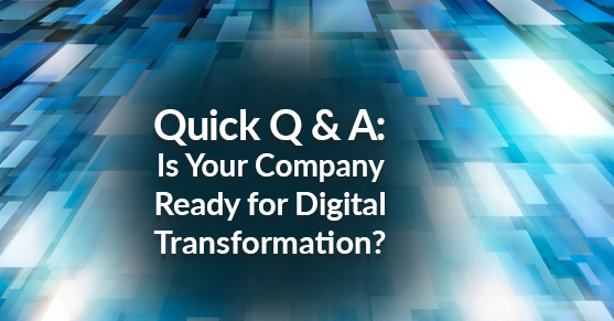 Quick Q & A- Is Your Company Ready for Digital Transformation