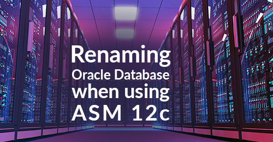 Renaming an Oracle Database when using ASM 12c
