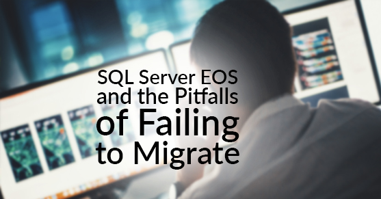SQL Server EOS and the Pitfalls of Failing to Migrate