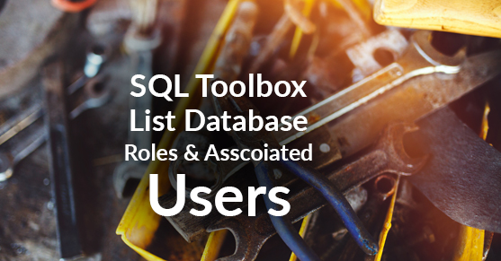 SQL Server – List Database Roles and Asscoiated Users – SQL Toolbox