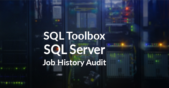 SQL Toolbox – SQL Server Job History Audit