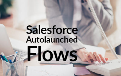Salesforce Autolaunched Flows, The Only Flow Type You Should Ever Use!