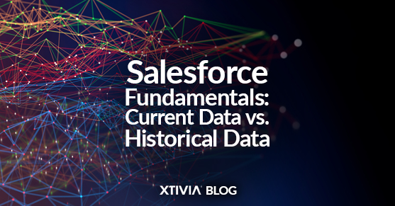 Salesforce Fundamentals: Current Data vs. Historical Data