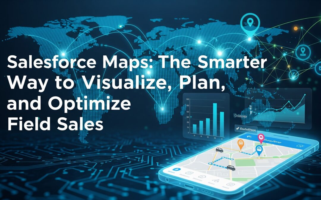 Salesforce Maps: The Smarter Way to Visualize, Plan, and Optimize Field Sales