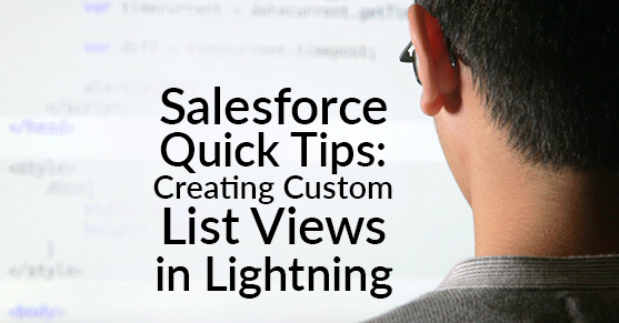 Salesforce Quick Tips- Creating Custom List Views in Lightning