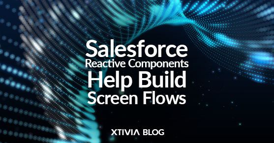 Salesforce Reactive Components Help Build Screen Flows