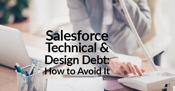 Salesforce Technical and Design Debt: How to Avoid It