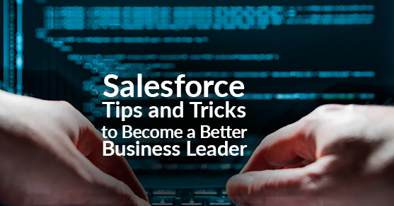 Salesforce Tips and Tricks to Become a Better Business Leader