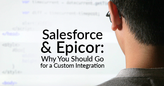 Salesforce and Epicor- Why You Should Go for a Custom Integration