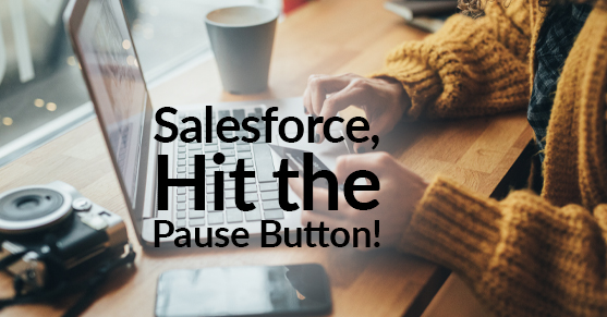 Hey Salesforce! Hit the Pause Button Will Ya?
