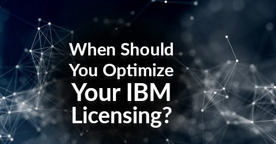 When Should You Optimize Your IBM Licensing?