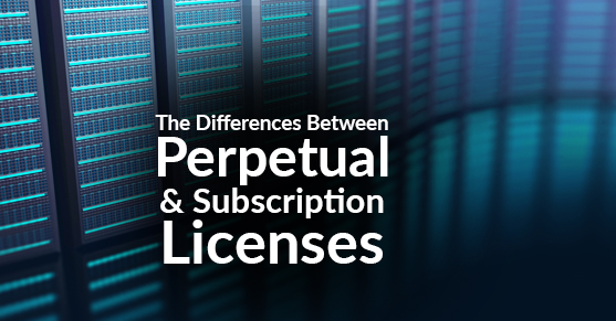 The Differences Between Perpetual and Subscription Licenses