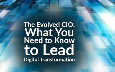 The Evolved CIO:  What You Need to Know to Lead Digital Transformation