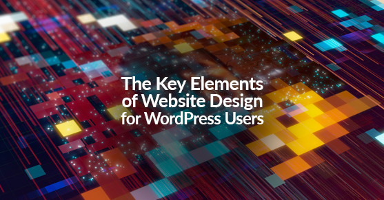 The Key Elements of Website Design for WordPress Users: Crafting a Memorable Online Identity with Website Design