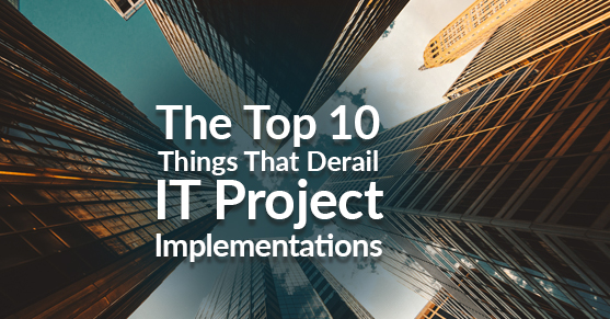 The Top 10 Things That Derail IT Project Implementations