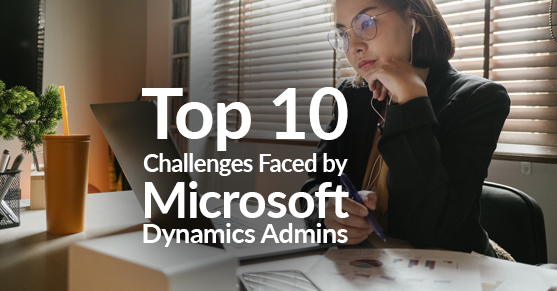 Top 10 Challenges Faced by Microsoft Dynamics Admins