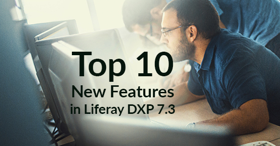 Top 10 New Features in Liferay DXP 7.3