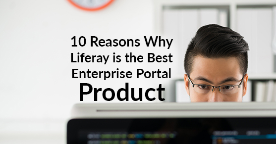 Top 10 reasons why Liferay is the best Enterprise Portal product
