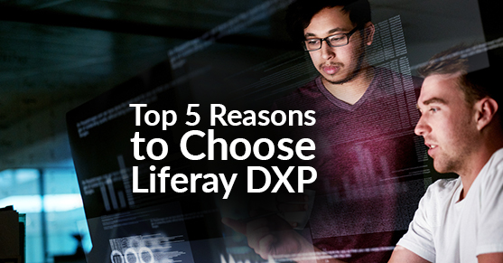 Top 5 Reasons to Choose Liferay DXP