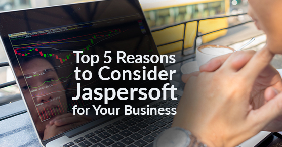 Top 5 Reasons to Consider Jaspersoft for Your Business