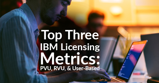 Top Three IBM Licensing Metrics PVU RVU and User-Based