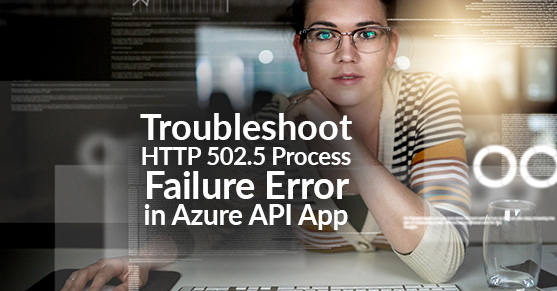 Troubleshoot HTTP 502.5 Process Failure Error in Azure API App
