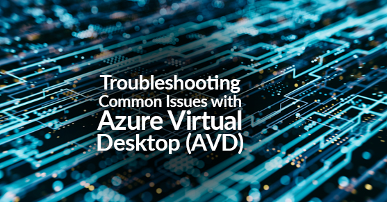 Troubleshooting Common Issues with Azure Virtual Desktop (AVD)