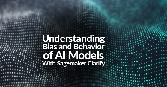 Understanding Bias and Behavior of AI Models With Sagemaker Clarify