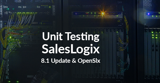 Unit Testing SalesLogix– 8.1 Update, and OpenSlx