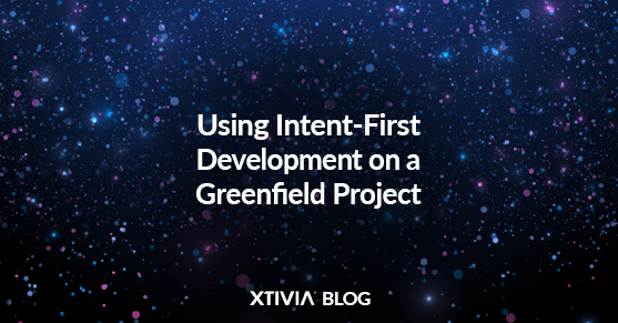 Using Intent-First Development on a Greenfield Project
