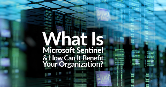What Is Microsoft Sentinel and How Can It Benefit Your Organization?