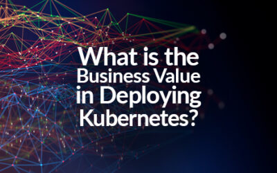 What is the Business Value of Deploying Kubernetes?