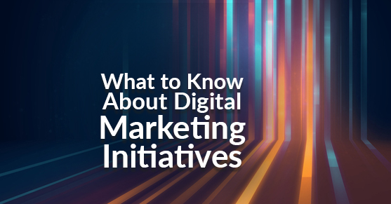 What to Know About Digital Marketing Initiatives