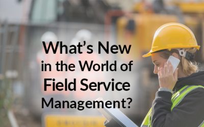 What’s New in the World of Field Service Management