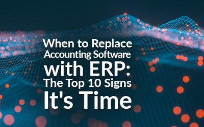 When to Replace Accounting Software with ERP:  The Top 10 Signs It’s Time