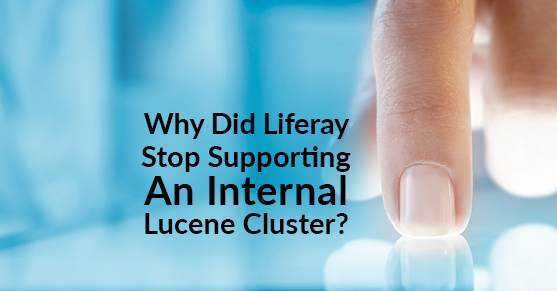 Why Did Liferay Stop Supporting An Internal Lucene Cluster in DXP?