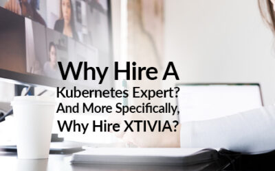 Why Hire A Kubernetes Expert? And More Specifically, Why Hire XTIVIA?