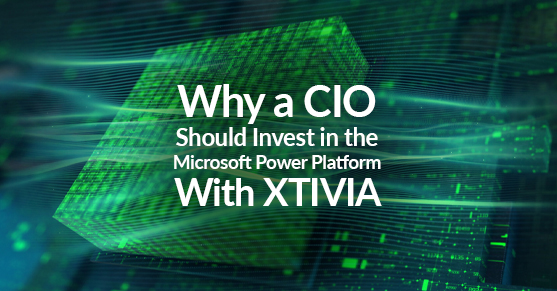Why a CIO Should Invest in the Microsoft Power Platform With XTIVIA
