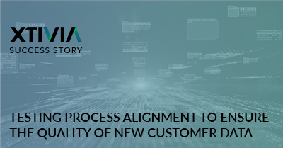 TESTING PROCESS ALIGNMENT TO ENSURE THE QUALITY OF NEW CUSTOMER DATA