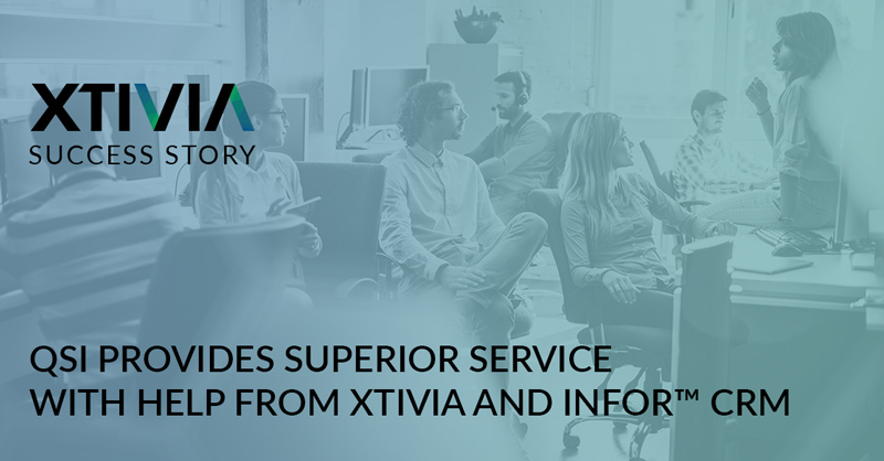 QSI PROVIDES SUPERIOR SERVICE WITH HELP FROM XTIVIA AND INFOR™ CRM