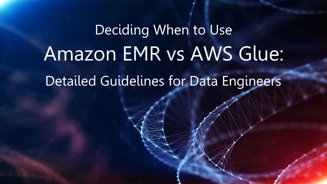 Deciding When to Use Amazon EMR versus AWS Glue: Detailed Guidelines for Data Engineers