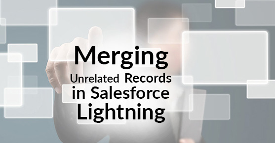 Merging Unrelated Records in Salesforce Lightning