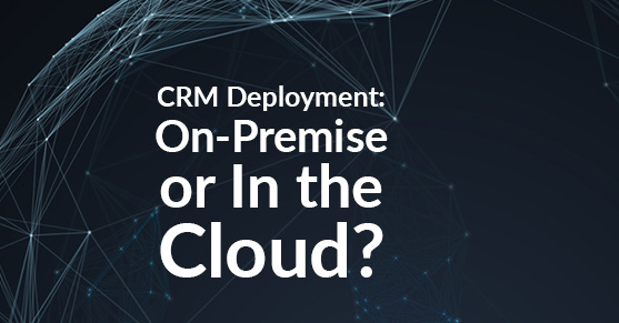 CRM Deployment: On-Premise or In the Cloud?