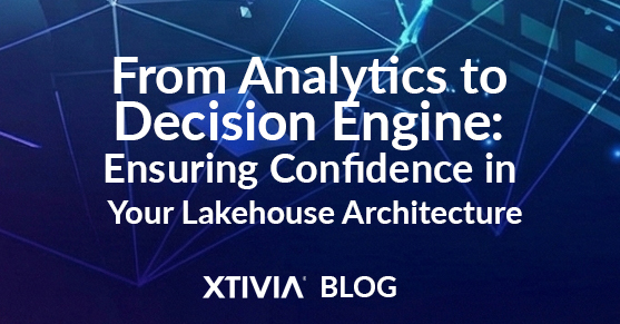 xtivia From Analytics to Decision Engine- Ensuring Confidence in Your Lakehouse Architecture featured image